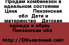 Продам комбинезон в идеальном состоянии › Цена ­ 800 - Пензенская обл. Дети и материнство » Детская одежда и обувь   . Пензенская обл.